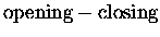 $\mbox{opening}-\mbox{closing}$