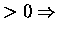 $>0 \Rightarrow$