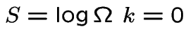 $S=\log \Omega\ k = 0$