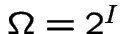 $\Omega=2^{I}$