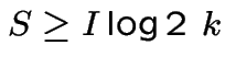 $S\ge I \log{2}\ k$