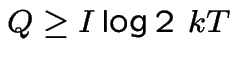 $Q \ge I \log{2}\ kT$