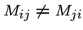 $M_{ij} \neq M_{ji}$