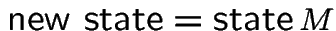 $\mbox{new state} = \mbox{state}\, M$