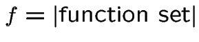 $f = \vert\mbox{function set}\vert$