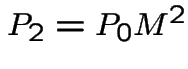 $P_{2} = P_{0}M^{2}$