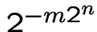 $2^{-m2^{n}}$