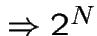 $\Rightarrow 2^{N}$