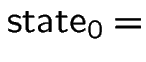 $\mbox{state}_0 =$