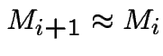 $M_{i+1} \approx M_i$