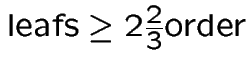 $\mbox{leafs} \ge 2\frac{2}{3} \mbox{order}$