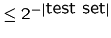 $\le 2^{- \vert\mbox{test set}\vert}$