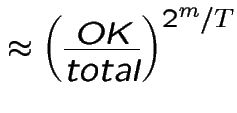 $\approx \left(\frac{\mbox{\em OK}}{\mbox{\rule{0pt}{1.8ex}\em total}}\right)^{2^{m}/T}$