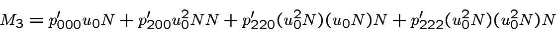 \begin{eqnarray*}M_3 = p'_{000} u_0 N +
p'_{200} u_0^2 N N +
p'_{220} (u_0^2 N) (u_0N) N +
p'_{222} (u_0^2 N) (u_0^2 N) N \\
\end{eqnarray*}