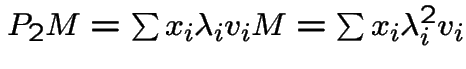 $P_{2}M = \sum x_{i} \lambda_{i} v_{i}M = \sum x_{i} \lambda_{i}^{2} v_{i}$